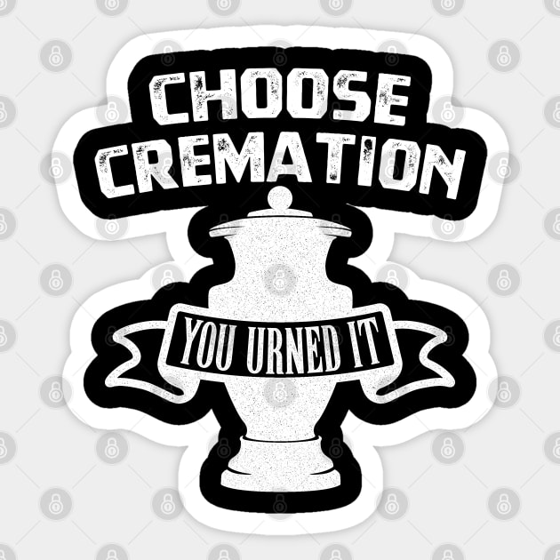 Choose Cremation You Urned It T-Shirt Sticker by Oyeplot